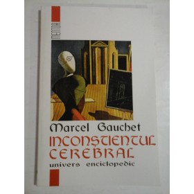 INCONSTIENTUL CEREBRAL - MARCEL GAUCHET